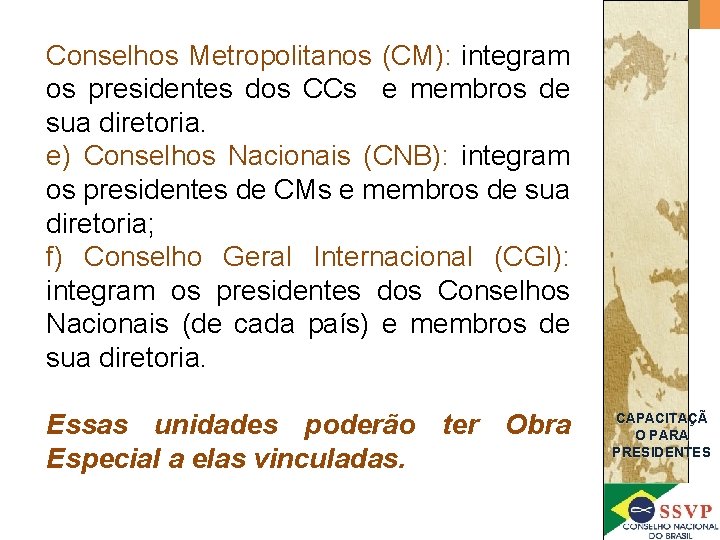 Conselhos Metropolitanos (CM): integram os presidentes dos CCs e membros de sua diretoria. e)