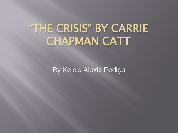 “THE CRISIS” BY CARRIE CHAPMAN CATT By Kelcie Alexis Pedigo 