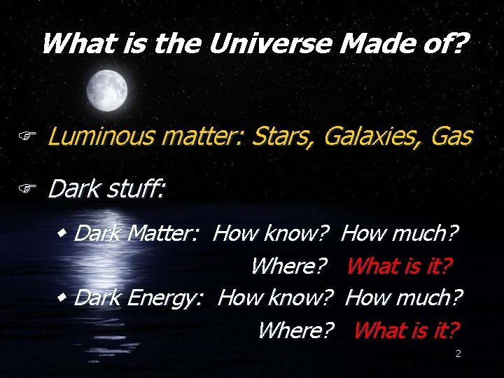 What is the Universe Made of? F Luminous matter: Stars, Galaxies, Gas F Dark
