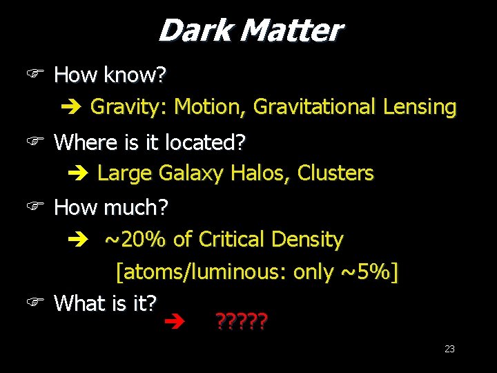 Dark Matter F How know? Gravity: Motion, Gravitational Lensing F Where is it located?