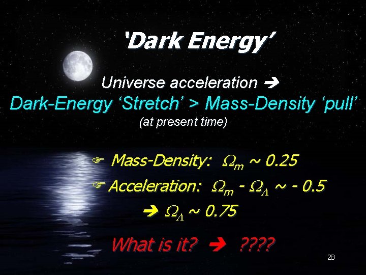 ‘Dark Energy’ Universe acceleration Dark-Energy ‘Stretch’ > Mass-Density ‘pull’ (at present time) F Mass-Density: