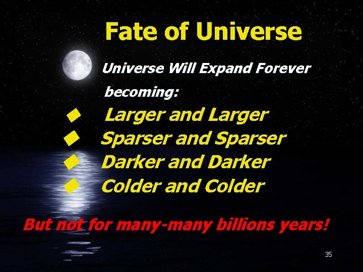 Fate of Universe Will Expand Forever becoming: Larger and Larger Sparser and Sparser Darker