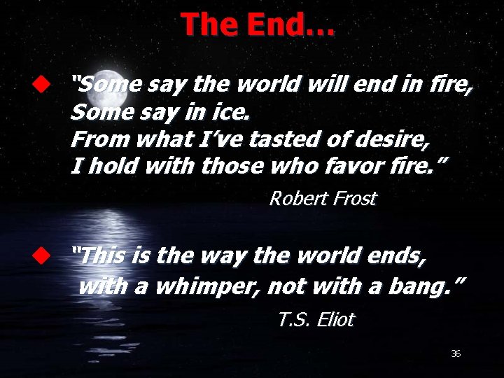 The End… “Some say the world will end in fire, Some say in ice.