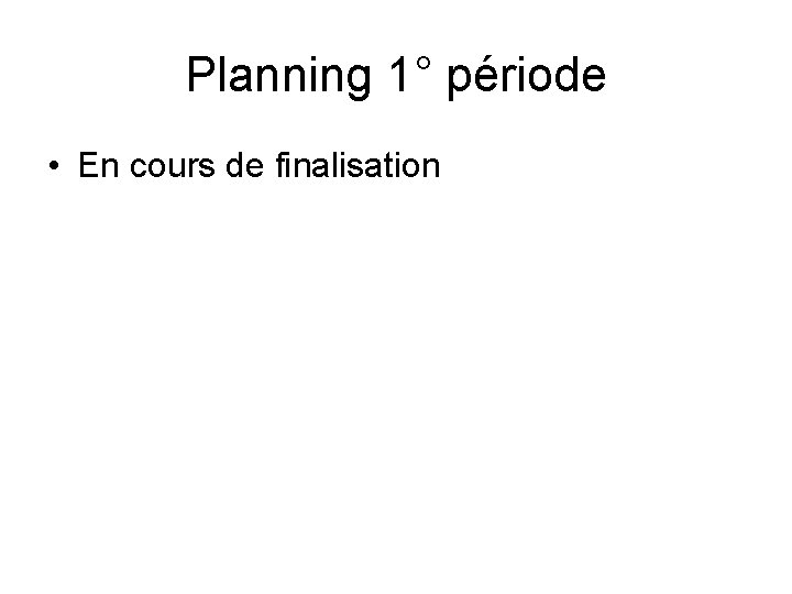 Planning 1° période • En cours de finalisation 