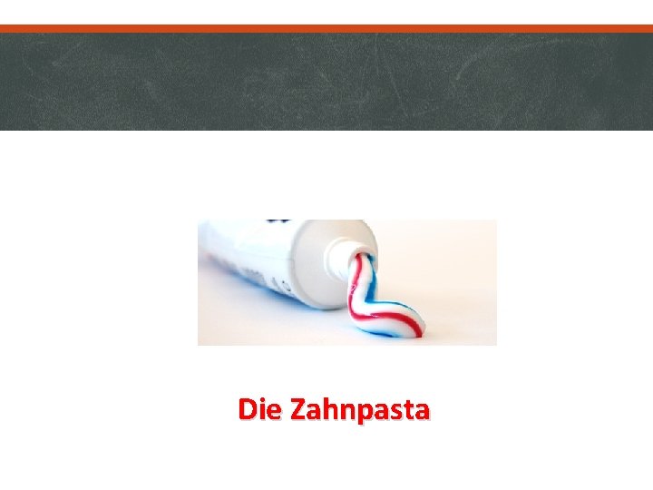 Die Zahnpasta 