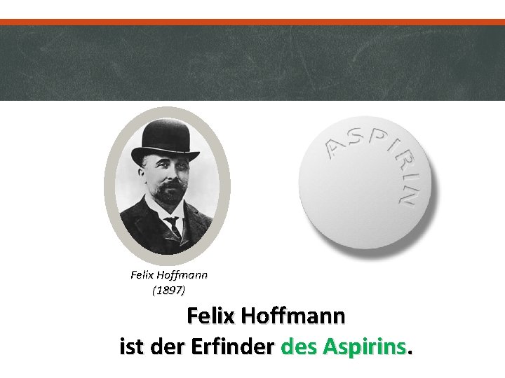 Felix Hoffmann (1897) Felix Hoffmann ist der Erfinder des Aspirins. 