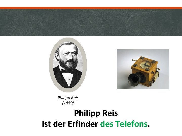 Philipp Reis (1859) Philipp Reis ist der Erfinder des Telefons. 