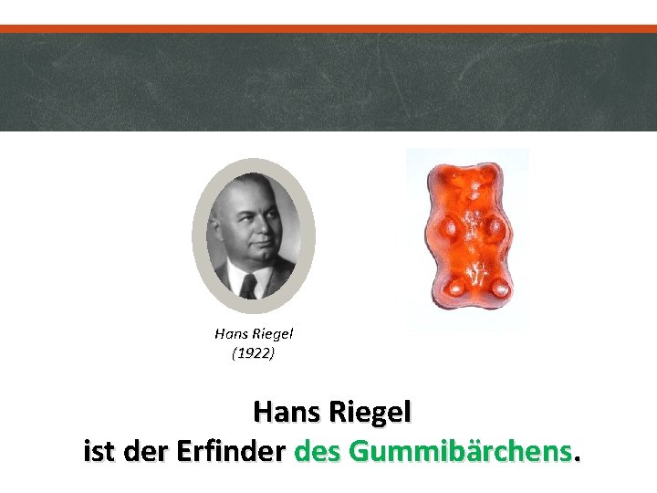 Hans Riegel (1922) Hans Riegel ist der Erfinder des Gummibärchens. 