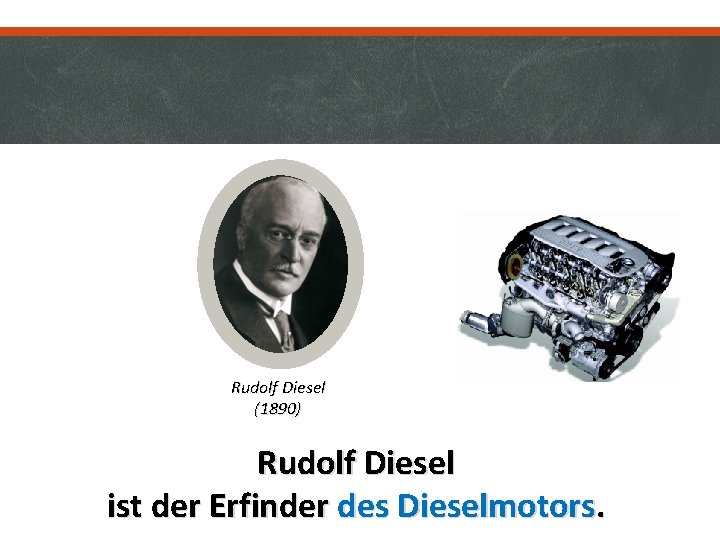 Rudolf Diesel (1890) Rudolf Diesel ist der Erfinder des Dieselmotors. 