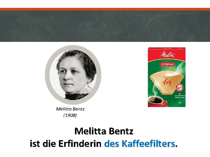 Melitta Bentz (1908) Melitta Bentz ist die Erfinderin des Kaffeefilters. 