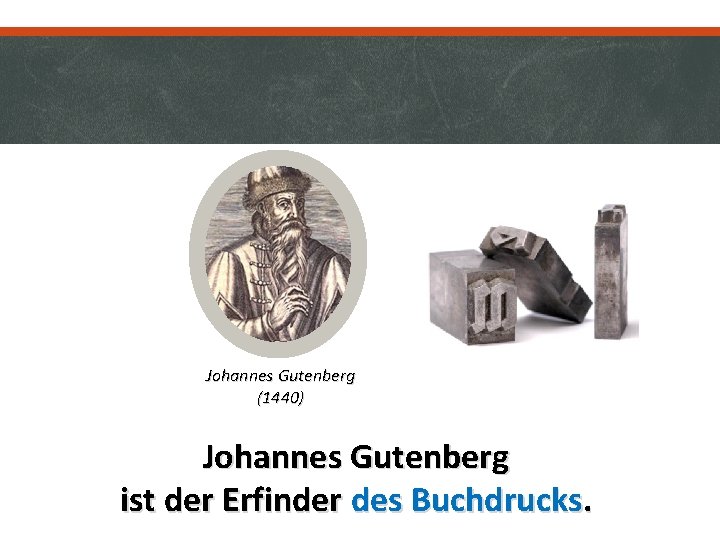 Johannes Gutenberg (1440) Johannes Gutenberg ist der Erfinder des Buchdrucks. 