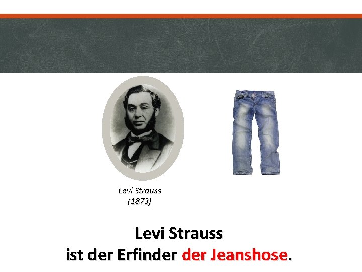 Levi Strauss (1873) Levi Strauss ist der Erfinder Jeanshose. 