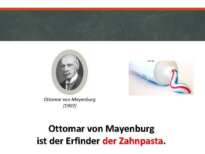 Ottomar von Mayenburg (1907) Ottomar von Mayenburg ist der Erfinder Zahnpasta. 