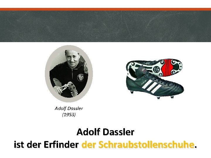 Adolf Dassler (1953) Adolf Dassler ist der Erfinder Schraubstollenschuhe. 