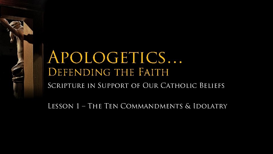 Apologetics… Defending the Faith Scripture in Support of Our Catholic Beliefs Lesson 1 –