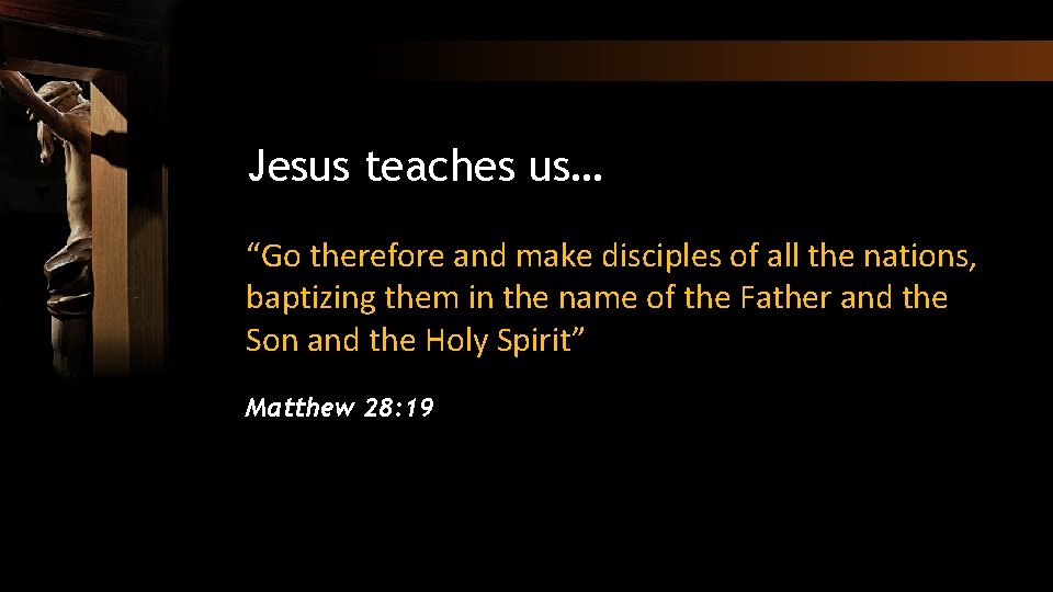 Jesus teaches us… “Go therefore and make disciples of all the nations, baptizing them