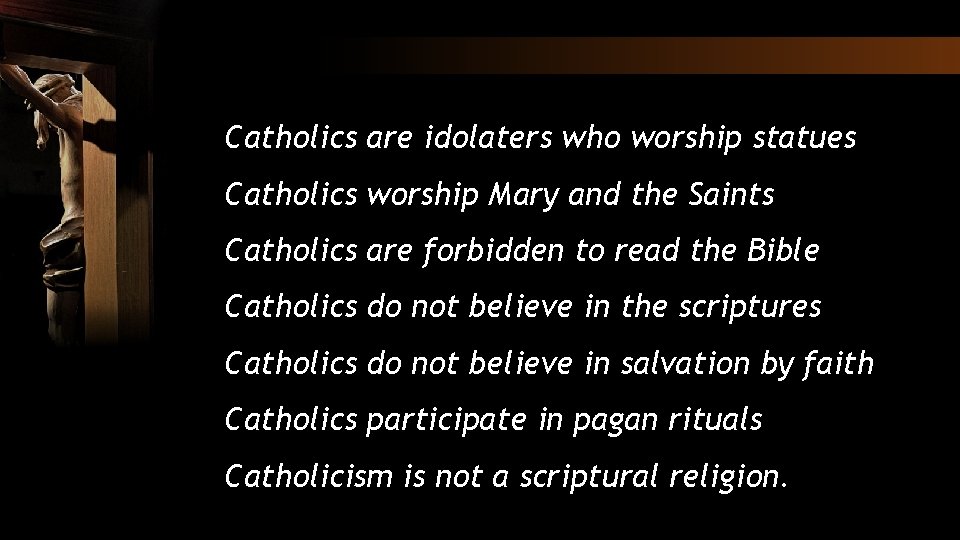 Catholics are idolaters who worship statues Catholics worship Mary and the Saints Catholics are