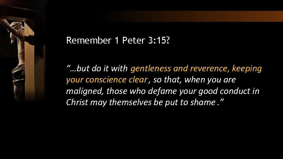 Remember 1 Peter 3: 15? “…but do it with gentleness and reverence, keeping your