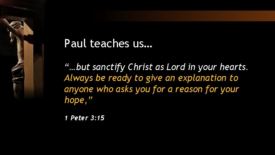Paul teaches us… “…but sanctify Christ as Lord in your hearts. Always be ready