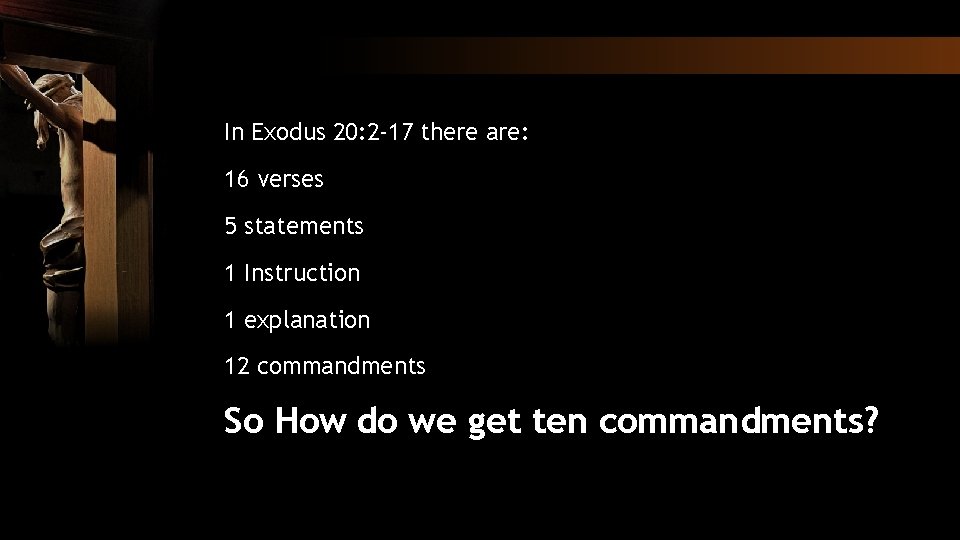 In Exodus 20: 2 -17 there are: 16 verses 5 statements 1 Instruction 1