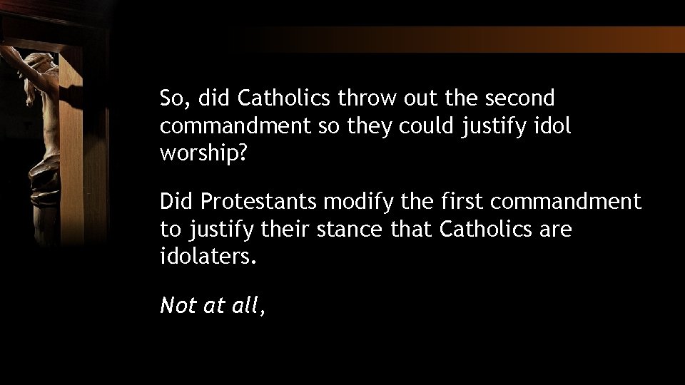 So, did Catholics throw out the second commandment so they could justify idol worship?