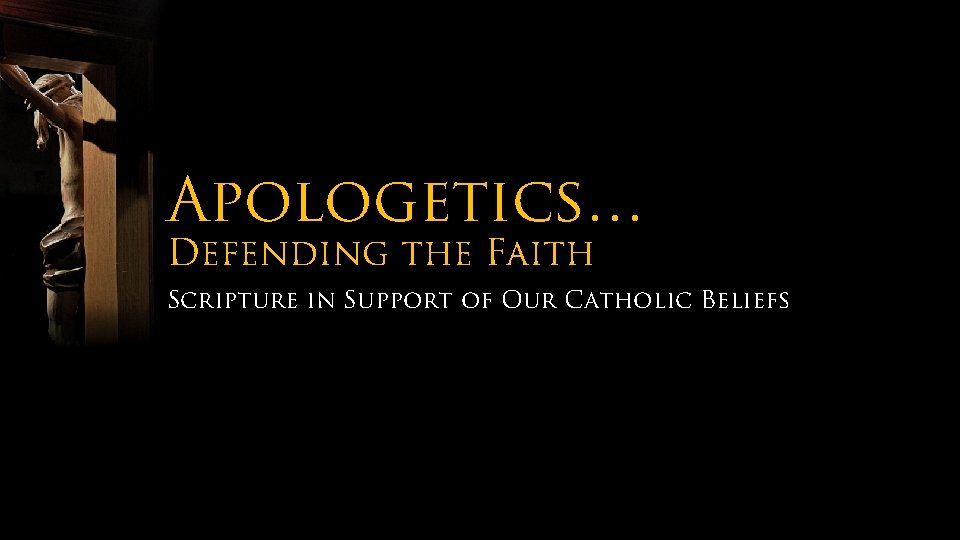 Apologetics… Defending the Faith Scripture in Support of Our Catholic Beliefs 