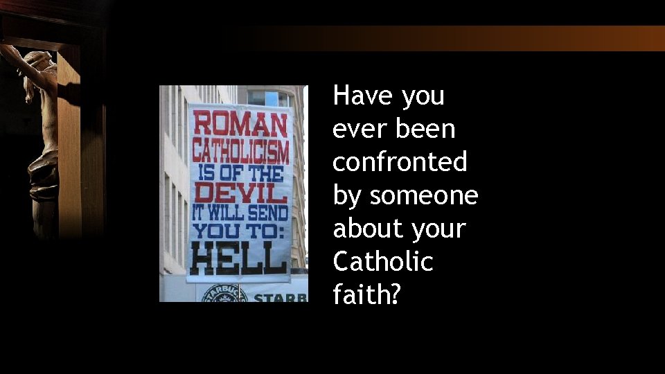 Have you ever been confronted by someone about your Catholic faith? 