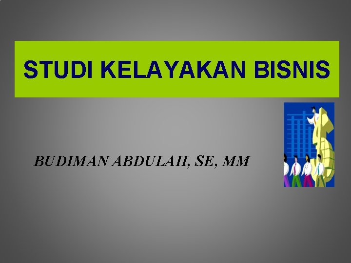 STUDI KELAYAKAN BISNIS BUDIMAN ABDULAH, SE, MM 