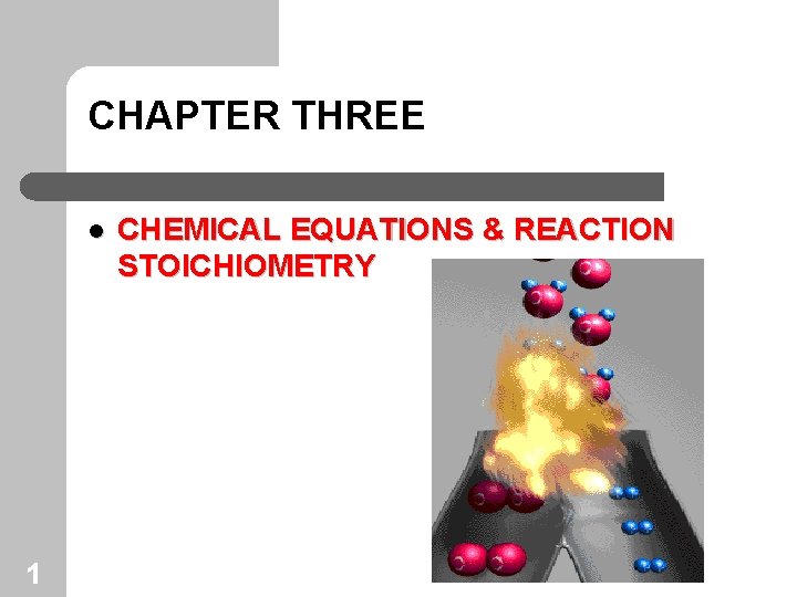CHAPTER THREE l 1 CHEMICAL EQUATIONS & REACTION STOICHIOMETRY 