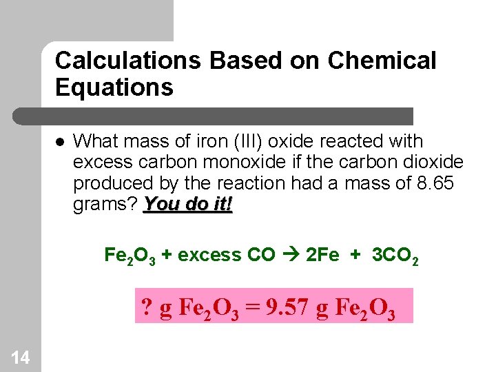 Calculations Based on Chemical Equations l What mass of iron (III) oxide reacted with