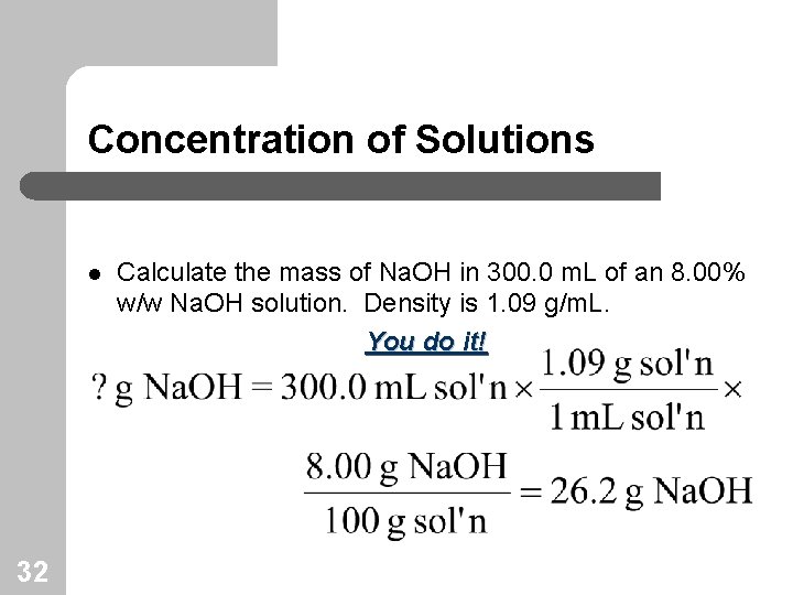 Concentration of Solutions l 32 Calculate the mass of Na. OH in 300. 0