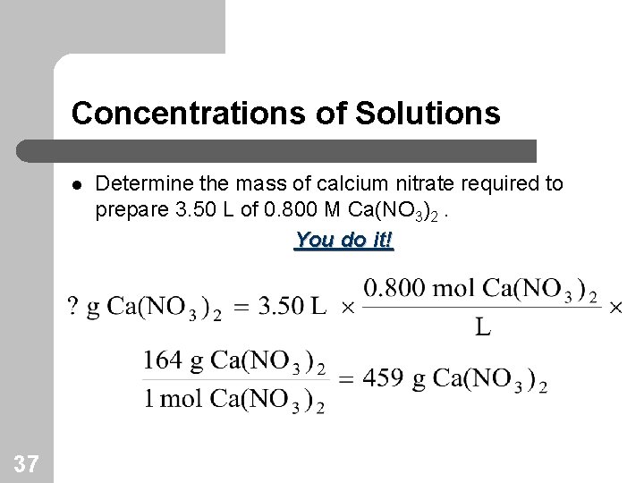 Concentrations of Solutions l 37 Determine the mass of calcium nitrate required to prepare