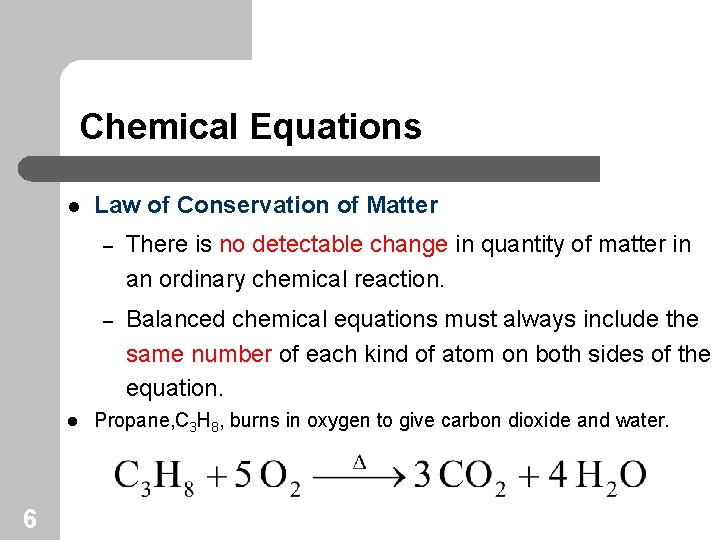 Chemical Equations l l 6 Law of Conservation of Matter – There is no