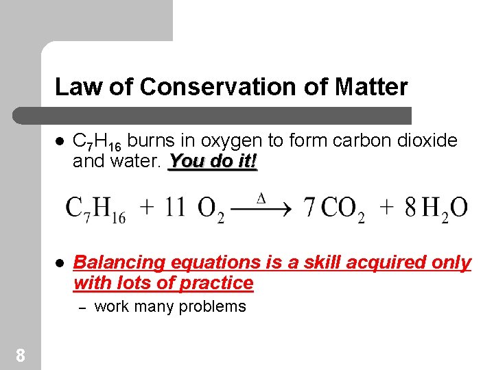 Law of Conservation of Matter l C 7 H 16 burns in oxygen to