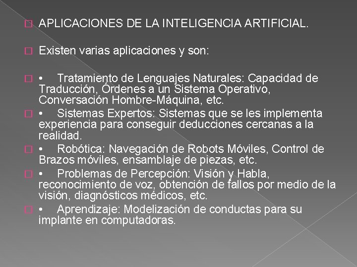 � APLICACIONES DE LA INTELIGENCIA ARTIFICIAL. � Existen varias aplicaciones y son: � �