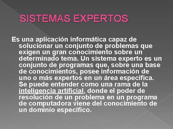 SISTEMAS EXPERTOS Es una aplicación informática capaz de solucionar un conjunto de problemas que