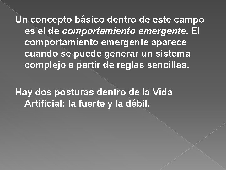 Un concepto básico dentro de este campo es el de comportamiento emergente. El comportamiento