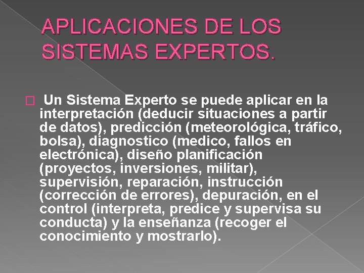 APLICACIONES DE LOS SISTEMAS EXPERTOS. � Un Sistema Experto se puede aplicar en la