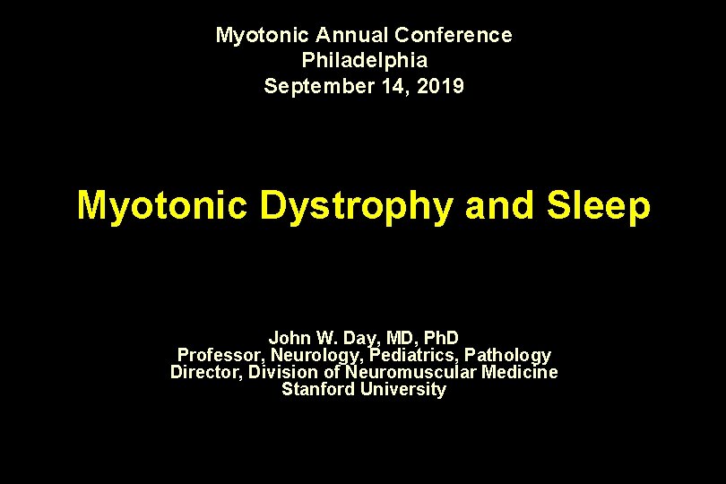 Myotonic Annual Conference Philadelphia September 14, 2019 Myotonic Dystrophy and Sleep John W. Day,