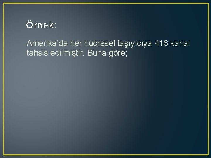 Örnek: Amerika’da her hücresel taşıyıcıya 416 kanal tahsis edilmiştir. Buna göre; 