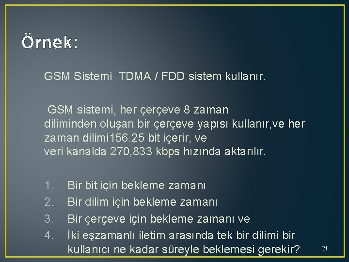 Örnek: GSM Sistemi TDMA / FDD sistem kullanır. GSM sistemi, her çerçeve 8 zaman