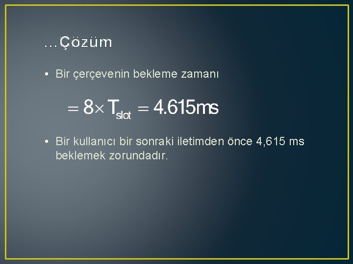 …Çözüm • Bir çerçevenin bekleme zamanı • Bir kullanıcı bir sonraki iletimden önce 4,