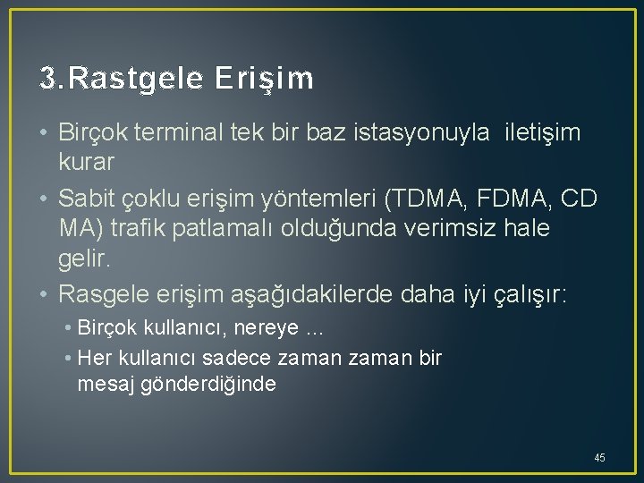 3. Rastgele Erişim • Birçok terminal tek bir baz istasyonuyla iletişim kurar • Sabit