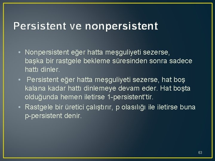 Persistent ve nonpersistent • Nonpersistent eğer hatta meşguliyeti sezerse, başka bir rastgele bekleme süresinden