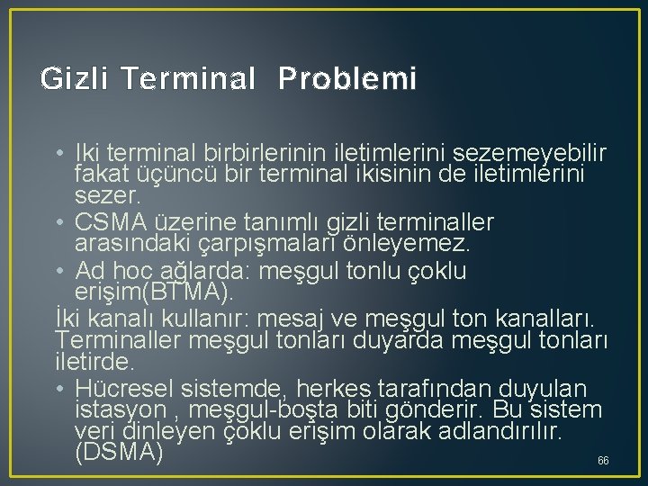 Gizli Terminal Problemi • Iki terminal birbirlerinin iletimlerini sezemeyebilir fakat üçüncü bir terminal ikisinin