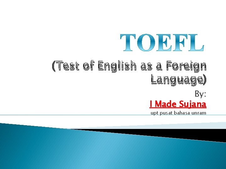 ( Test of English as a Foreign Language)) By: I Made Sujana upt pusat