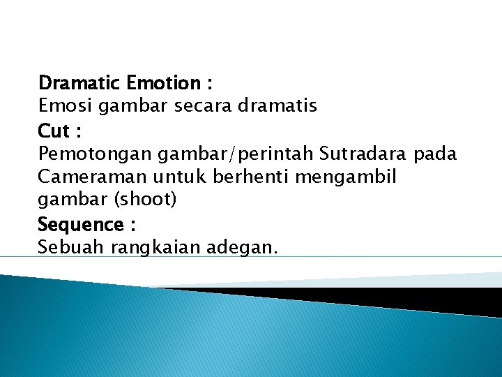 Dramatic Emotion : Emosi gambar secara dramatis Cut : Pemotongan gambar/perintah Sutradara pada Cameraman