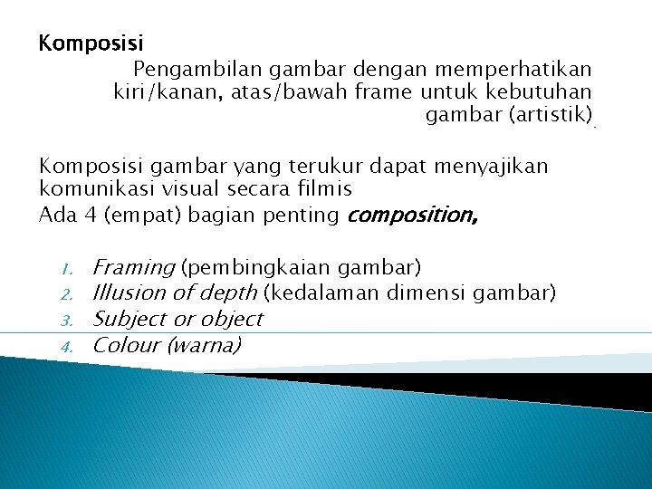 Komposisi Pengambilan gambar dengan memperhatikan kiri/kanan, atas/bawah frame untuk kebutuhan gambar (artistik) Komposisi gambar