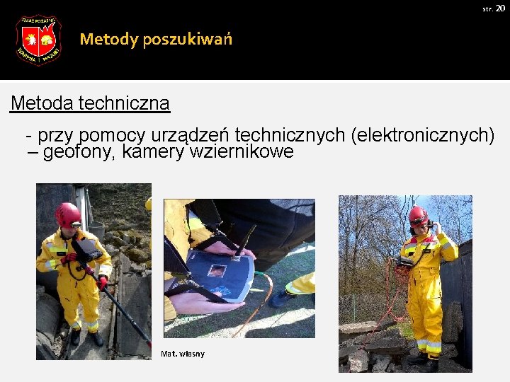 str. 20 Metody poszukiwań Metoda techniczna - przy pomocy urządzeń technicznych (elektronicznych) – geofony,