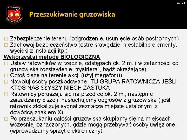 str. 21 Przeszukiwanie gruzowiska Zabezpieczenie terenu (odgrodzenie, usunięcie osób postronnych) Zachowaj bezpieczeństwo (ostre krawędzie,